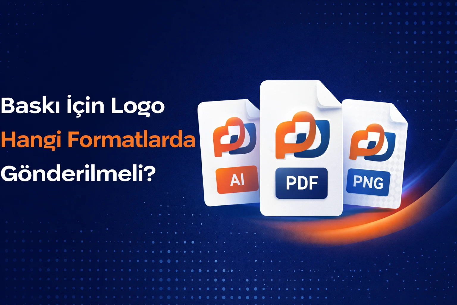 Baskı için logo hangi formatlarda gönderilmeli AI PDF PNG